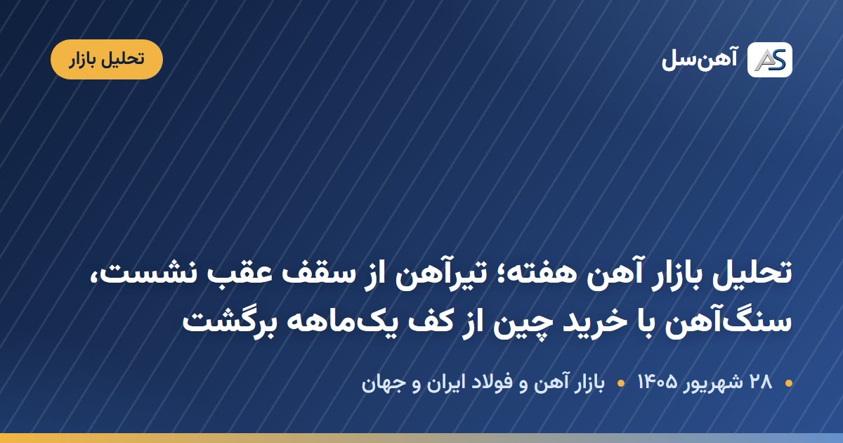 تحلیل هفتگی بازار آهن و فولاد ایران و جهان، ۲۸ شهریور ۱۴۰۵