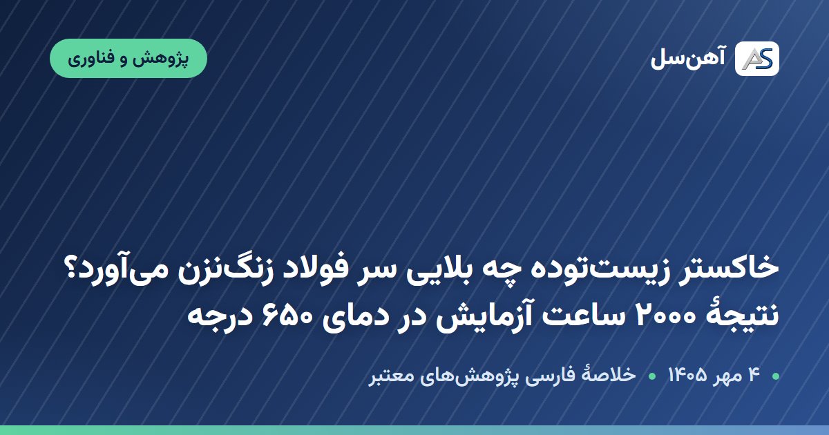 پژوهش دربارهٔ خوردگی روکش فولاد زنگ‌نزن ۳۰۹S در خاکستر زیست‌توده، ۴ مهر ۱۴۰۵